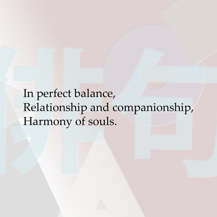 In perfect balance, Relationship and companionship, Harmony of souls.
