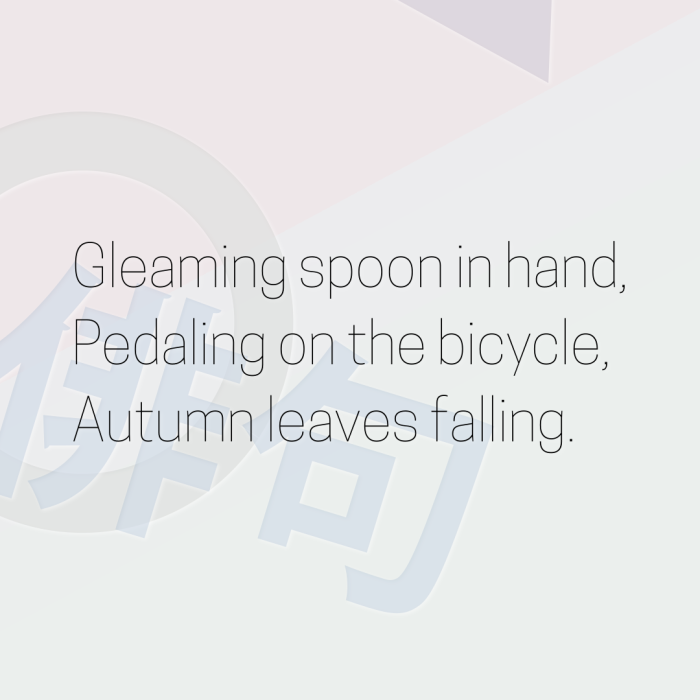 Gleaming spoon in hand, Pedaling on the bicycle, Autumn leaves falling.
