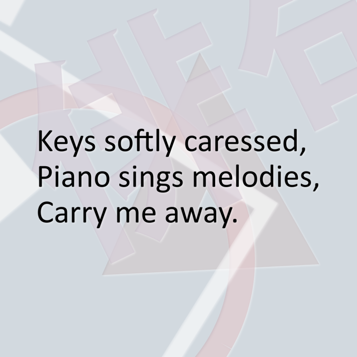 Keys softly caressed, Piano sings melodies, Carry me away.