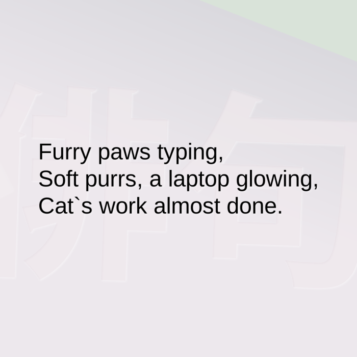 Furry paws typing, Soft purrs, a laptop glowing, Cat`s work almost done.