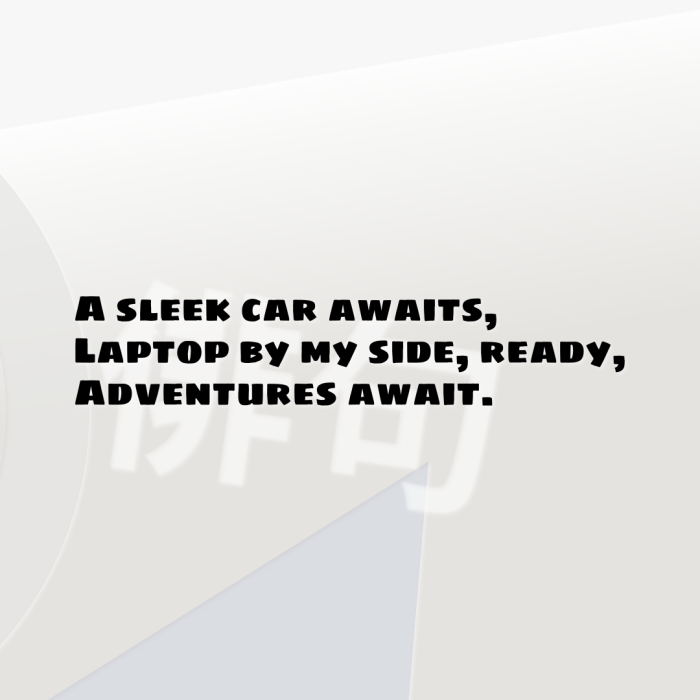 A sleek car awaits, Laptop by my side, ready, Adventures await.
