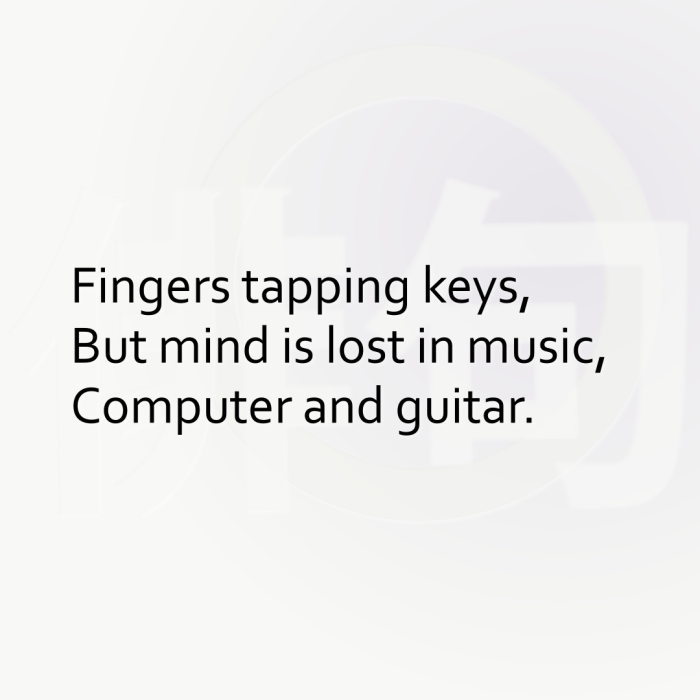 Fingers tapping keys, But mind is lost in music, Computer and guitar.