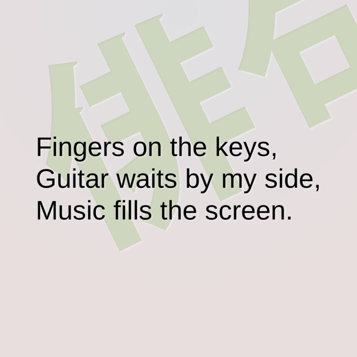 Fingers on the keys, Guitar waits by my side, Music fills the screen.