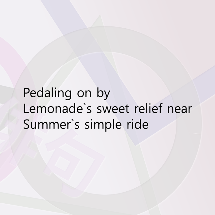 Pedaling on by Lemonade`s sweet relief near Summer`s simple ride