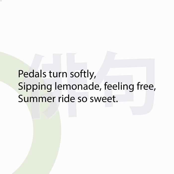 Pedals turn softly, Sipping lemonade, feeling free, Summer ride so sweet.