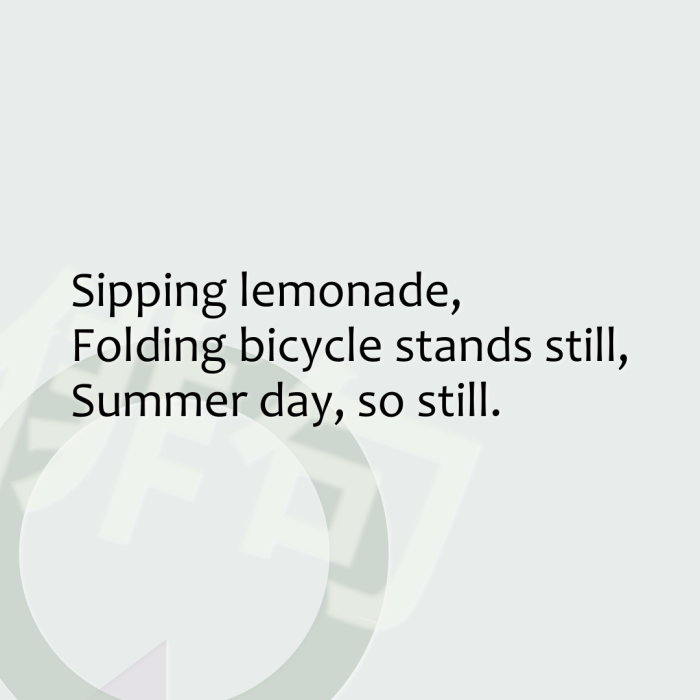 Sipping lemonade, Folding bicycle stands still, Summer day, so still.