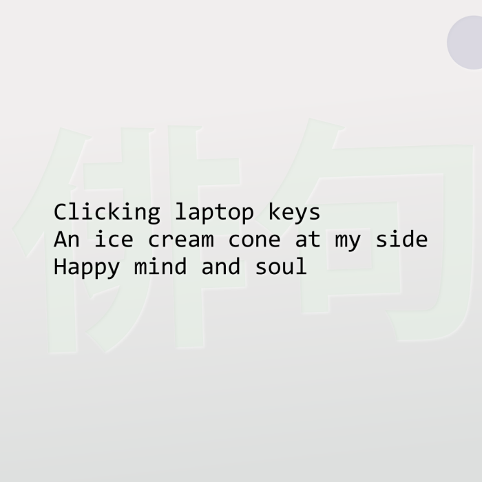 Clicking laptop keys An ice cream cone at my side Happy mind and soul