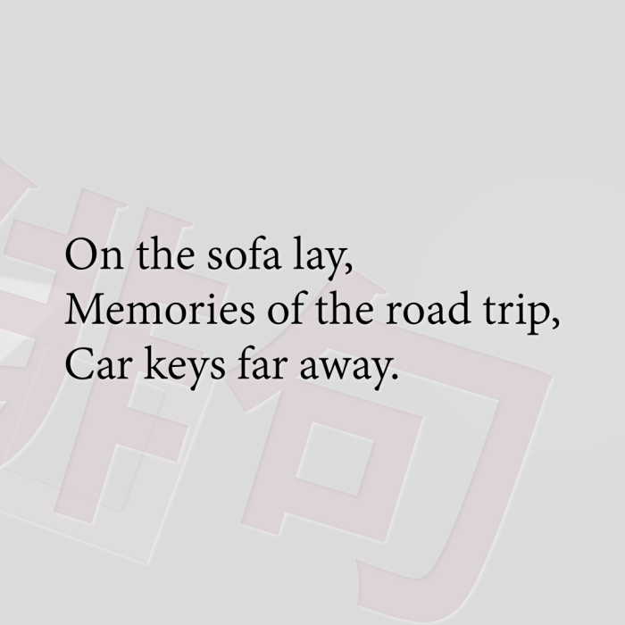 On the sofa lay, Memories of the road trip, Car keys far away.
