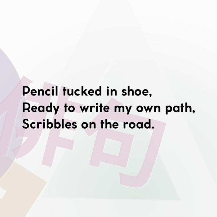 Pencil tucked in shoe, Ready to write my own path, Scribbles on the road.