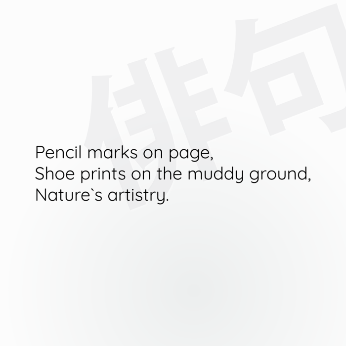 Pencil marks on page, Shoe prints on the muddy ground, Nature`s artistry.