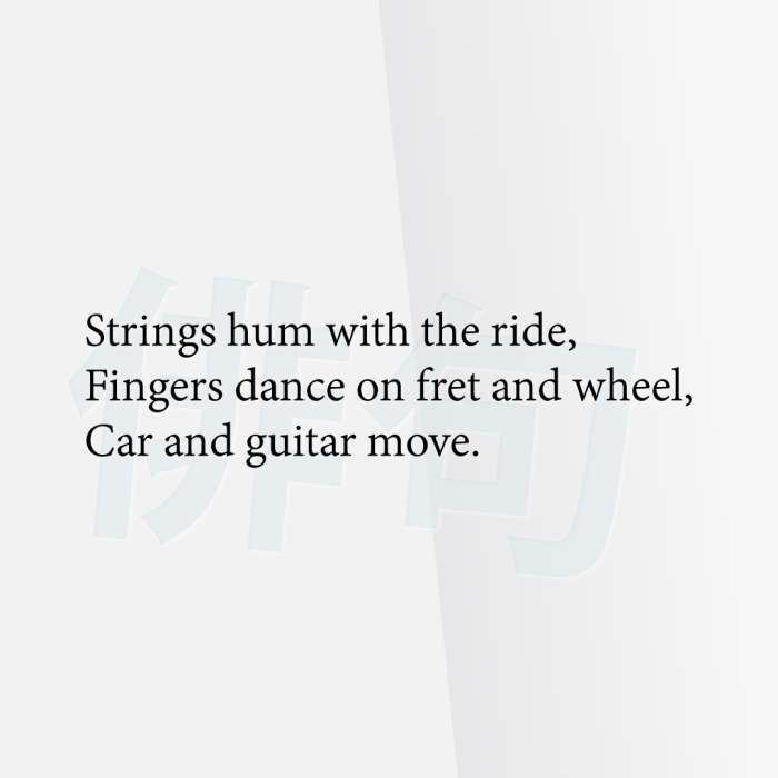 Strings hum with the ride, Fingers dance on fret and wheel, Car and guitar move.