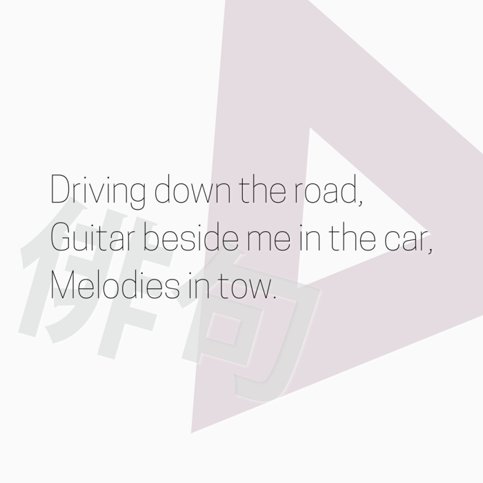 Driving down the road, Guitar beside me in the car, Melodies in tow.