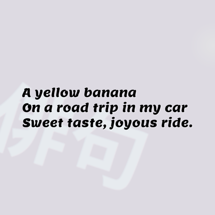A yellow banana On a road trip in my car Sweet taste, joyous ride.