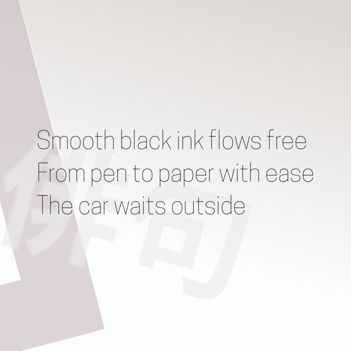 Smooth black ink flows free From pen to paper with ease The car waits outside