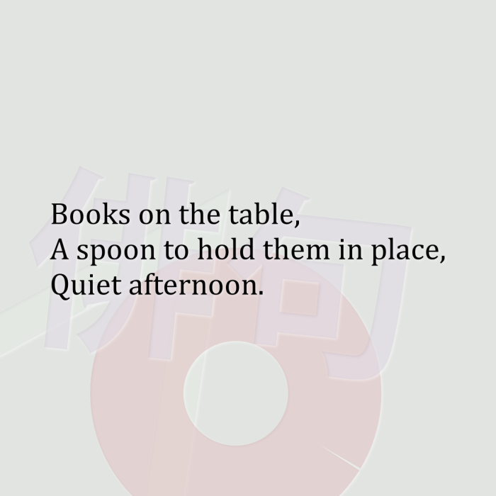 Books on the table, A spoon to hold them in place, Quiet afternoon.
