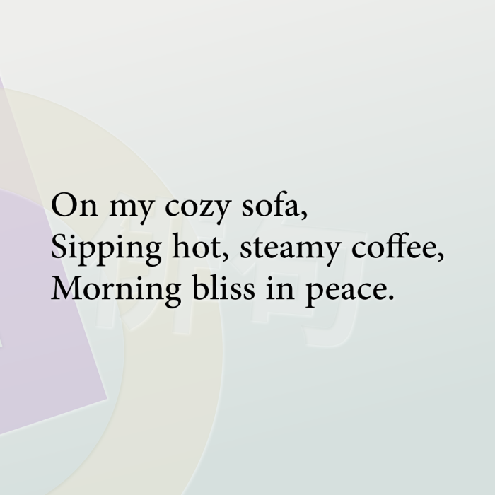 On my cozy sofa, Sipping hot, steamy coffee, Morning bliss in peace.