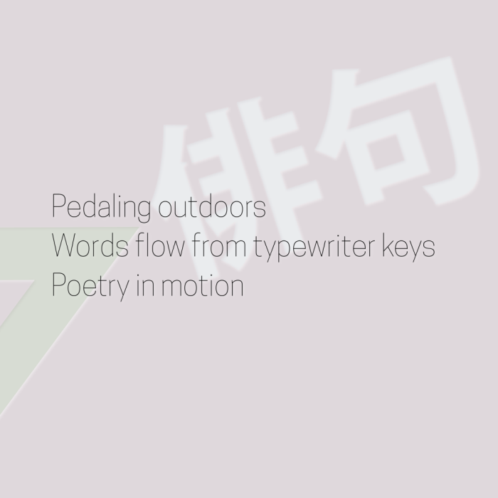 Pedaling outdoors Words flow from typewriter keys Poetry in motion