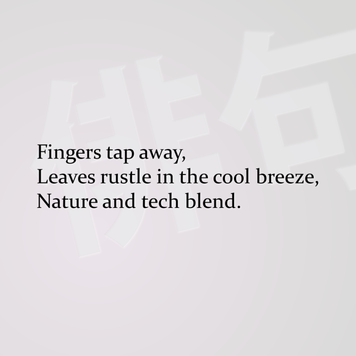Fingers tap away, Leaves rustle in the cool breeze, Nature and tech blend.