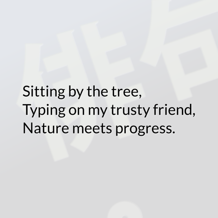Sitting by the tree, Typing on my trusty friend, Nature meets progress.