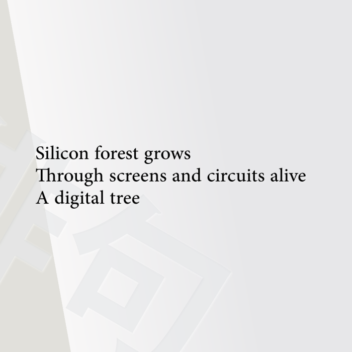 Silicon forest grows Through screens and circuits alive A digital tree