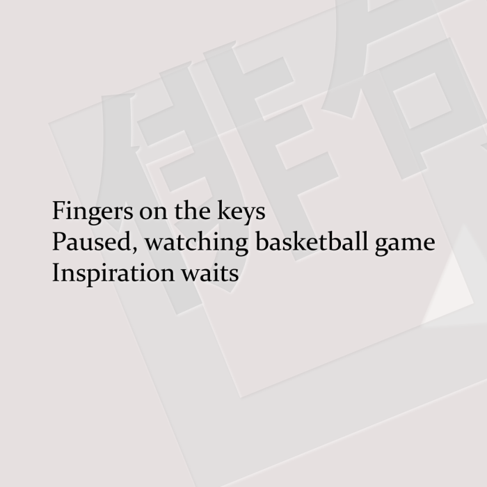 Fingers on the keys Paused, watching basketball game Inspiration waits