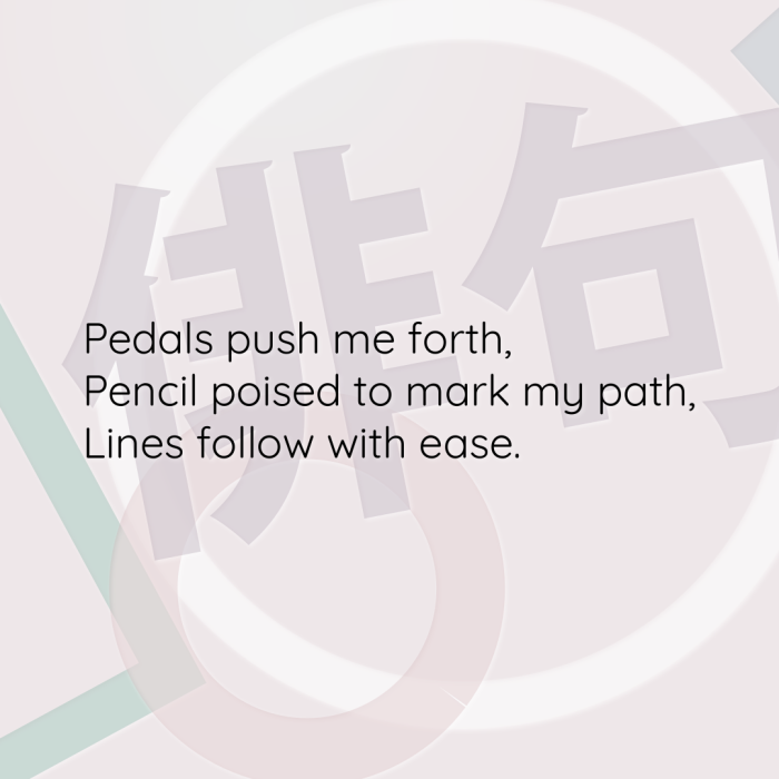 Pedals push me forth, Pencil poised to mark my path, Lines follow with ease.