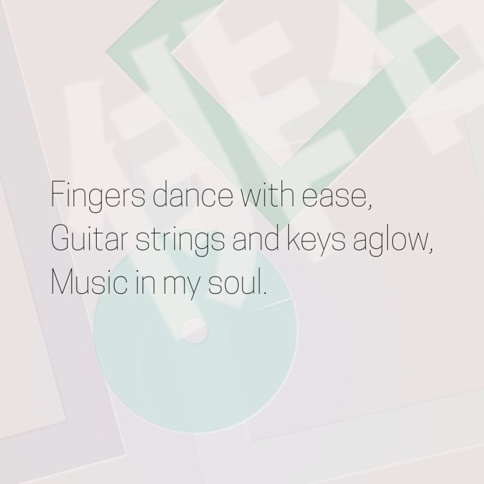 Fingers dance with ease, Guitar strings and keys aglow, Music in my soul.