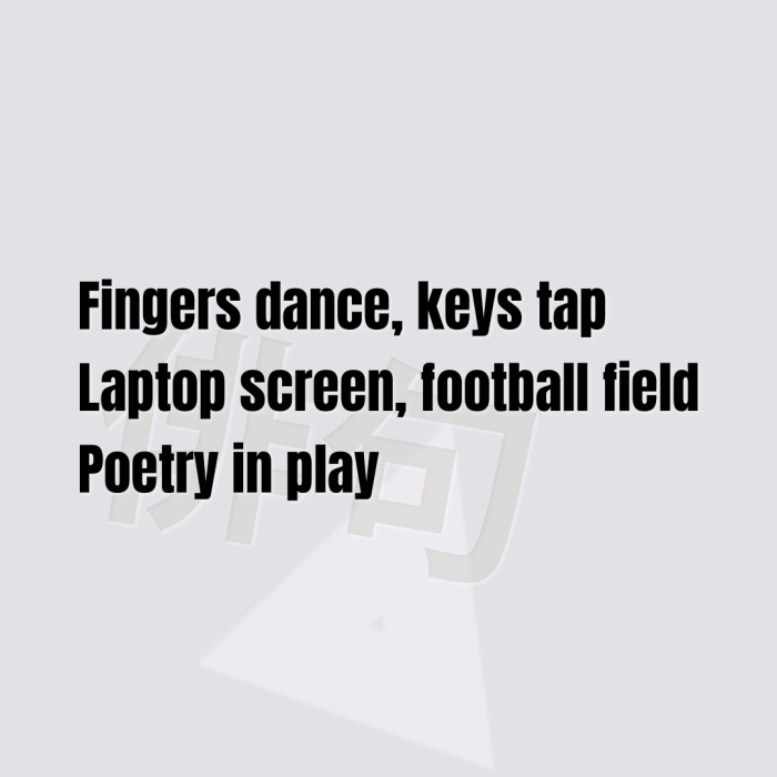 Fingers dance, keys tap Laptop screen, football field Poetry in play