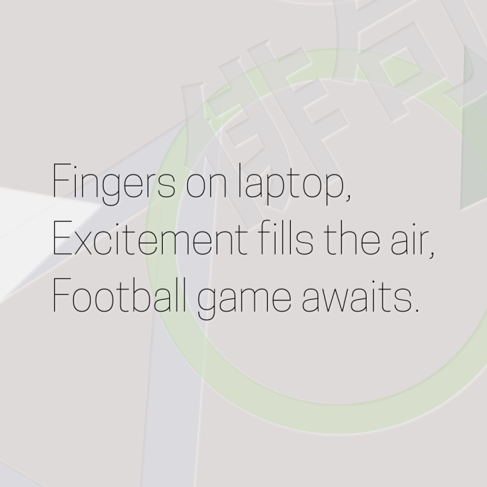 Fingers on laptop, Excitement fills the air, Football game awaits.