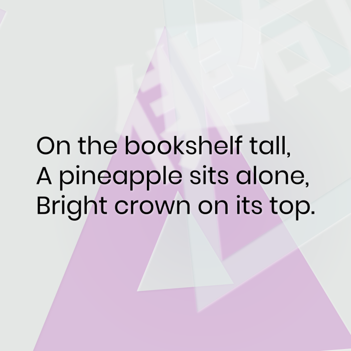 On the bookshelf tall, A pineapple sits alone, Bright crown on its top.