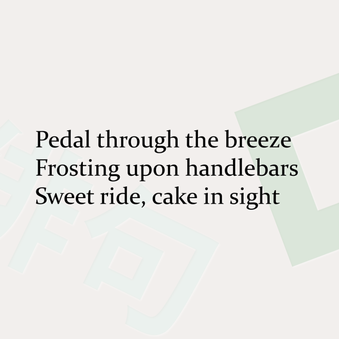 Pedal through the breeze Frosting upon handlebars Sweet ride, cake in sight
