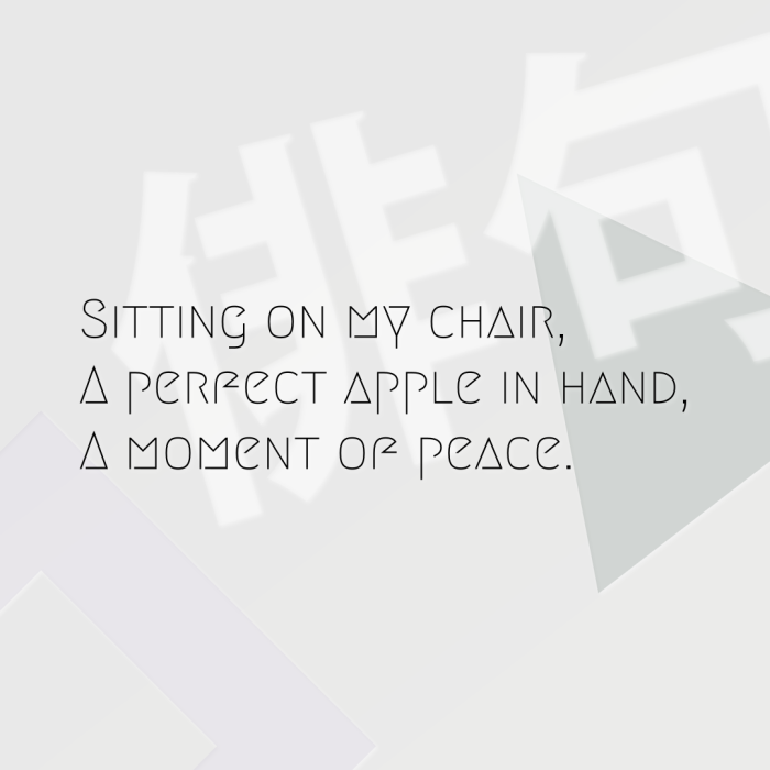 Sitting on my chair, A perfect apple in hand, A moment of peace.
