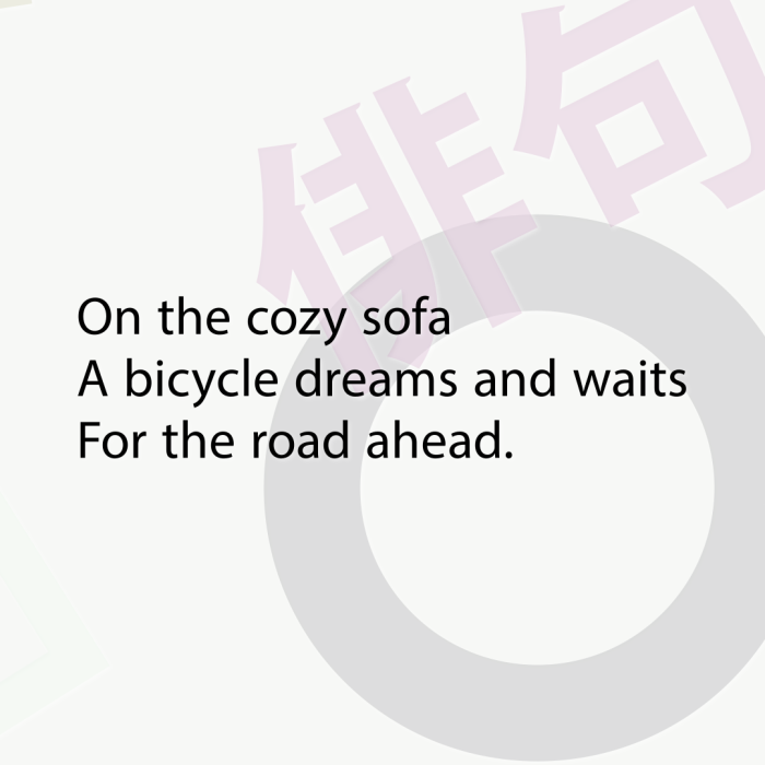 On the cozy sofa A bicycle dreams and waits For the road ahead.