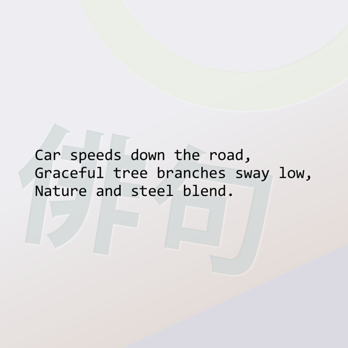 Car speeds down the road, Graceful tree branches sway low, Nature and steel blend.