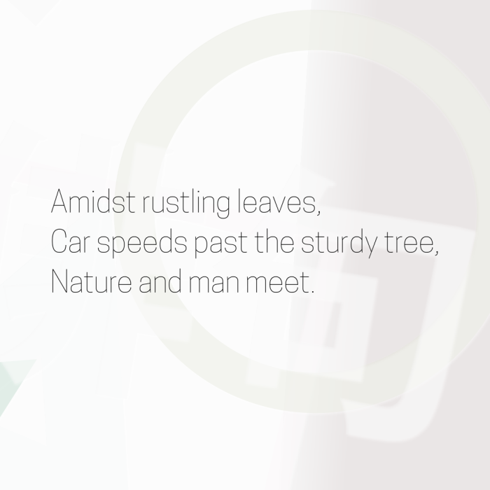 Amidst rustling leaves, Car speeds past the sturdy tree, Nature and man meet.