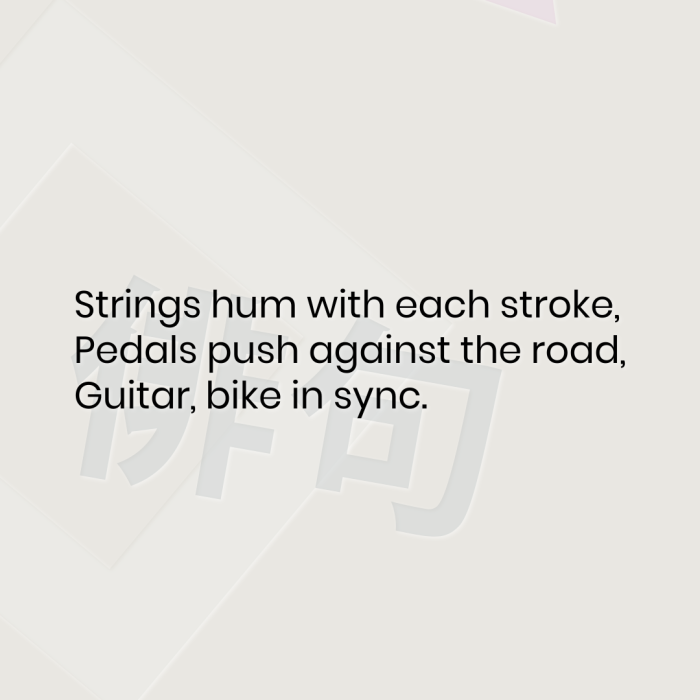 Strings hum with each stroke, Pedals push against the road, Guitar, bike in sync.