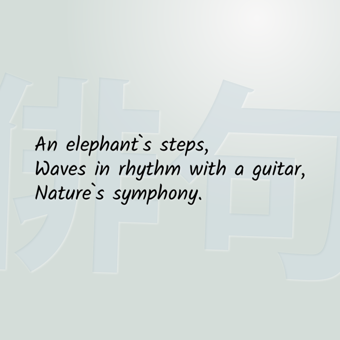 An elephant`s steps, Waves in rhythm with a guitar, Nature`s symphony.