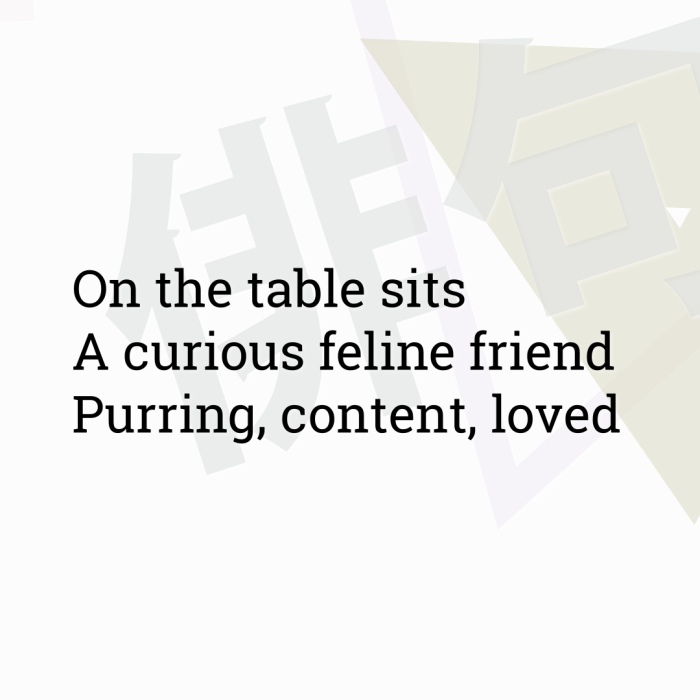 On the table sits A curious feline friend Purring, content, loved