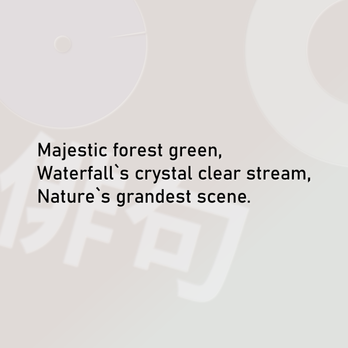Majestic forest green, Waterfall`s crystal clear stream, Nature`s grandest scene.