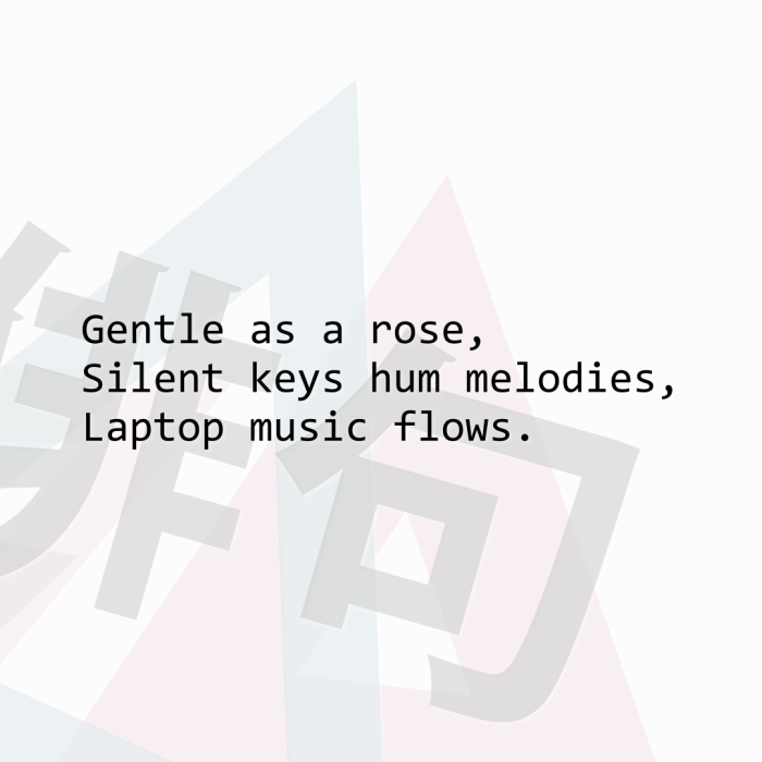Gentle as a rose, Silent keys hum melodies, Laptop music flows.