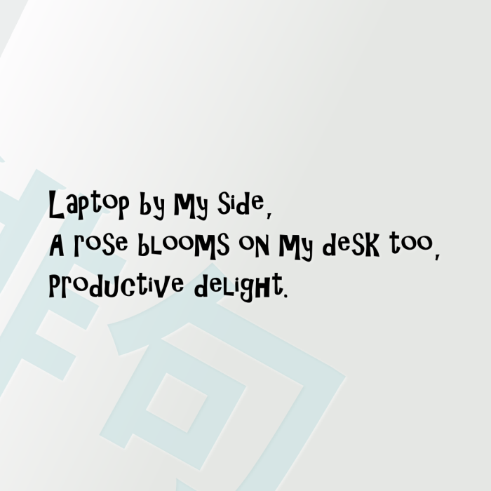 Laptop by my side, A rose blooms on my desk too, Productive delight.