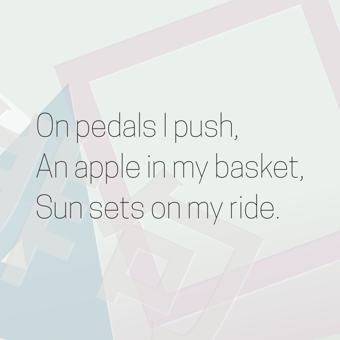 On pedals I push, An apple in my basket, Sun sets on my ride.
