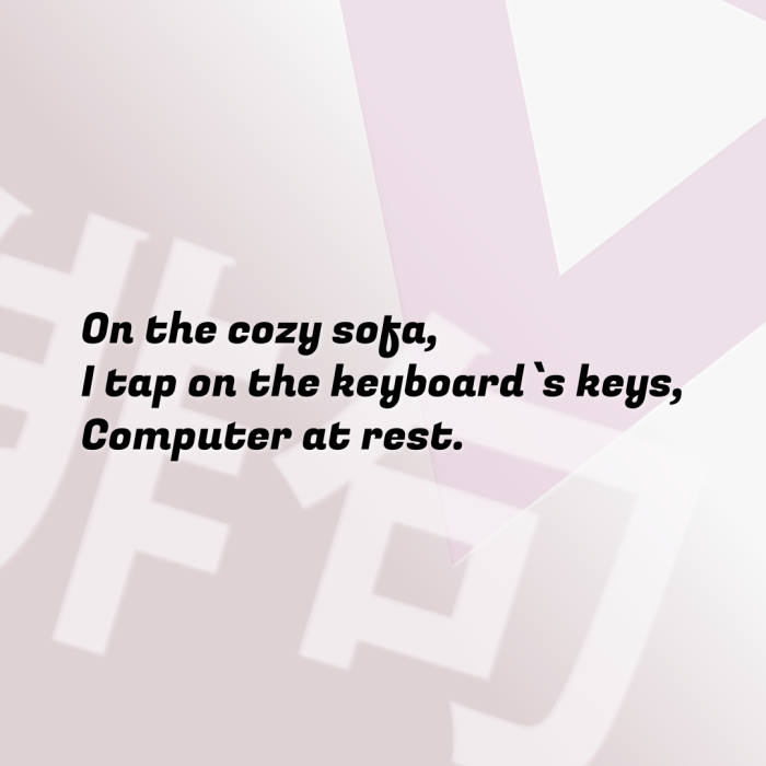 On the cozy sofa, I tap on the keyboard`s keys, Computer at rest.