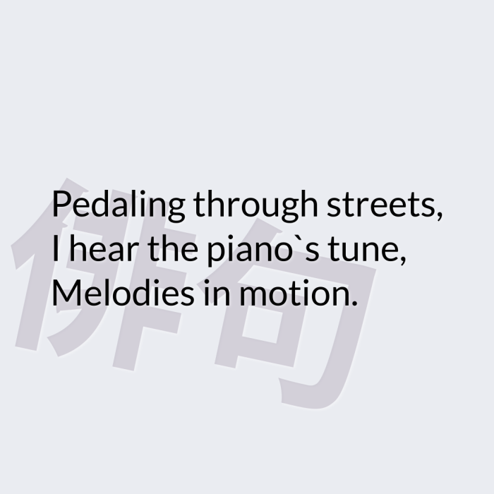 Pedaling through streets, I hear the piano`s tune, Melodies in motion.