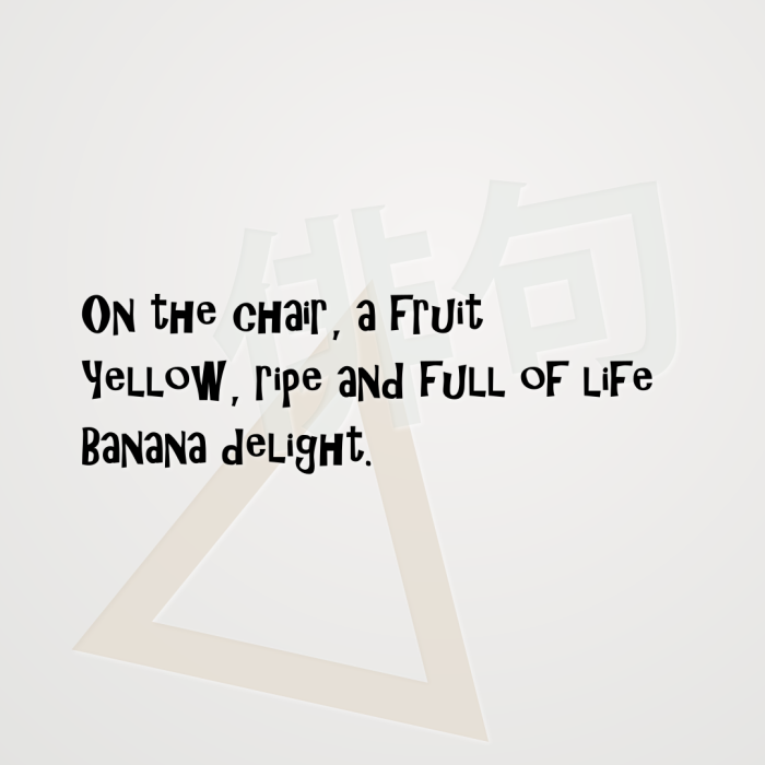 On the chair, a fruit Yellow, ripe and full of life Banana delight.