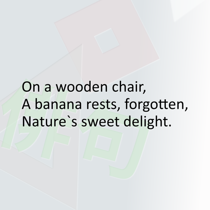 On a wooden chair, A banana rests, forgotten, Nature`s sweet delight.