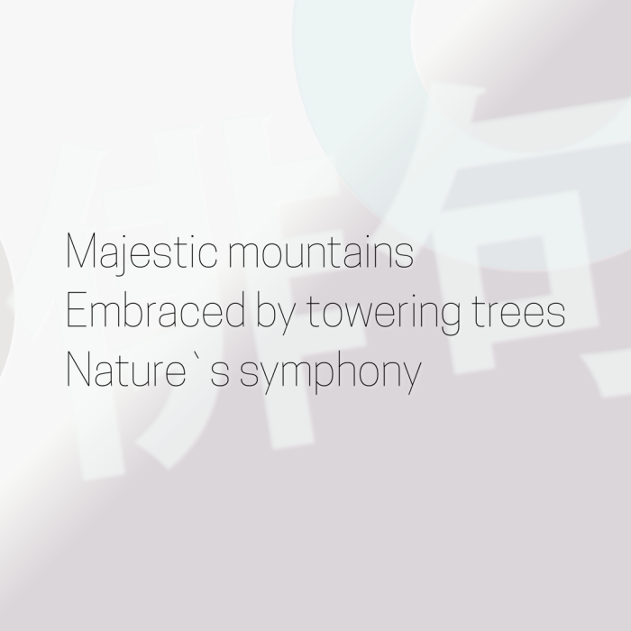 Majestic mountains Embraced by towering trees Nature`s symphony