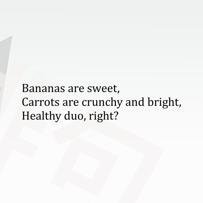 Bananas are sweet, Carrots are crunchy and bright, Healthy duo, right?