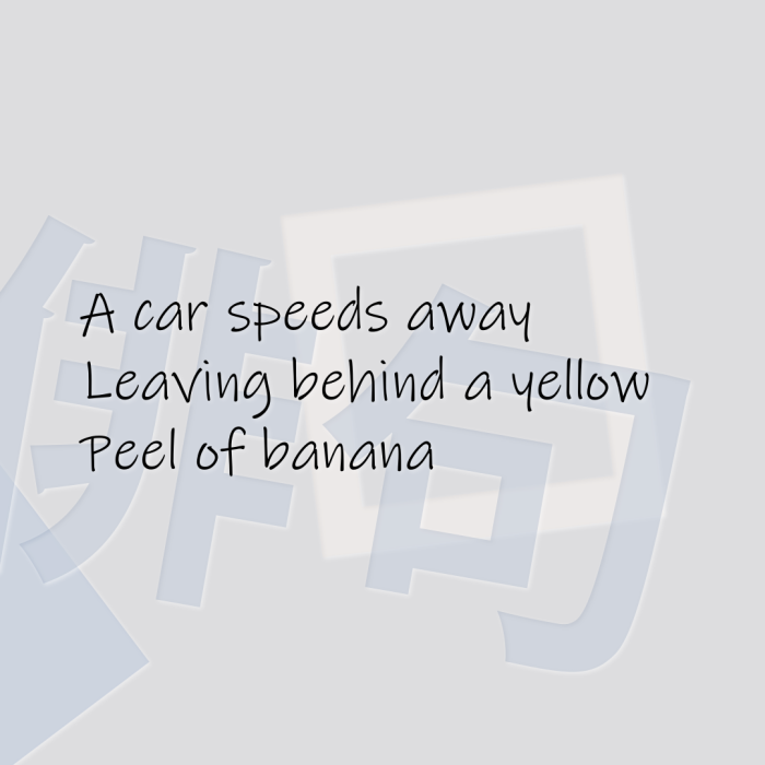 A car speeds away Leaving behind a yellow Peel of banana