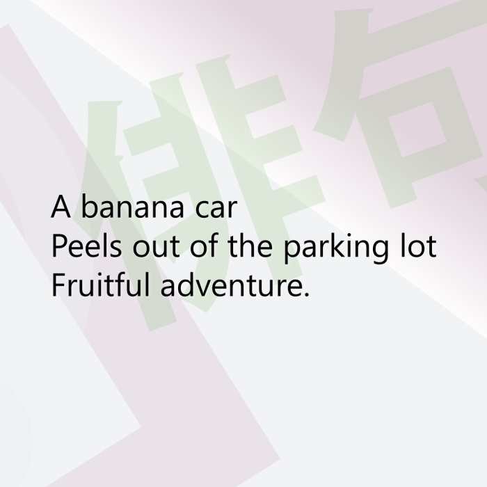 A banana car Peels out of the parking lot Fruitful adventure.